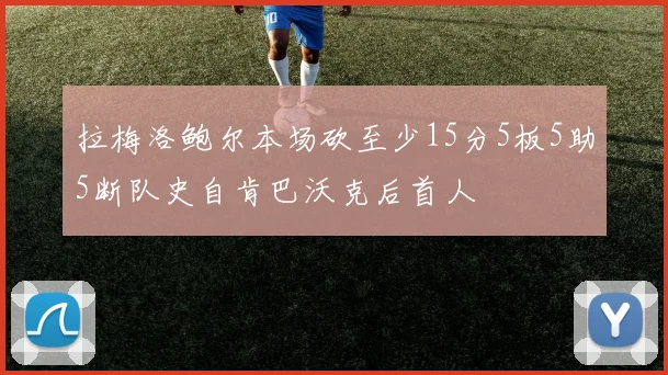 拉梅洛鲍尔本场砍至少15分5板5助5断队史自肯巴沃克后首人