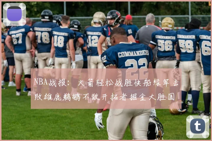 NBA战报：火箭轻松战胜快船绿军击败雄鹿鹈鹕不敌开拓者掘金大胜国王