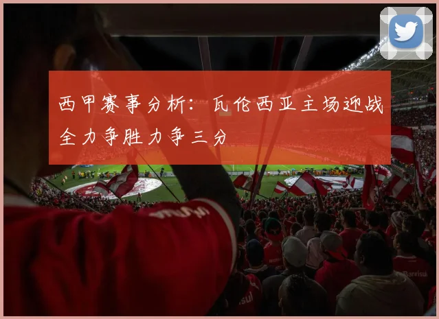 西甲赛事分析：瓦伦西亚主场迎战全力争胜力争三分
