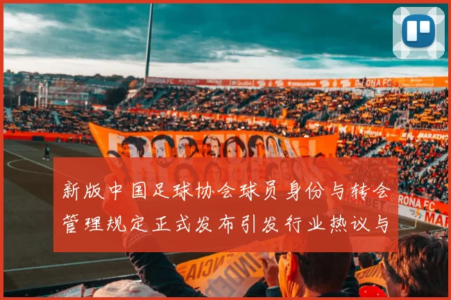 新版中国足球协会球员身份与转会管理规定正式发布引发行业热议与期待