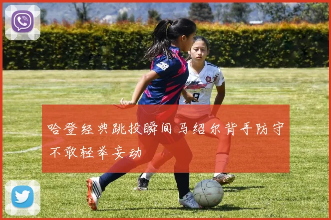 哈登经典跳投瞬间马绍尔背手防守不敢轻举妄动